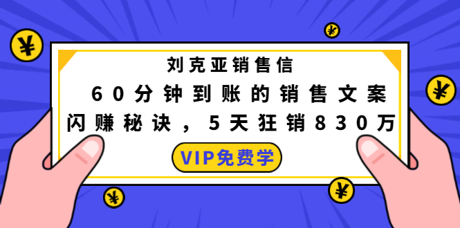 刘克亚销售信:60分钟到账的销售文案,闪赚秘诀,5天狂销830万-第一资源库