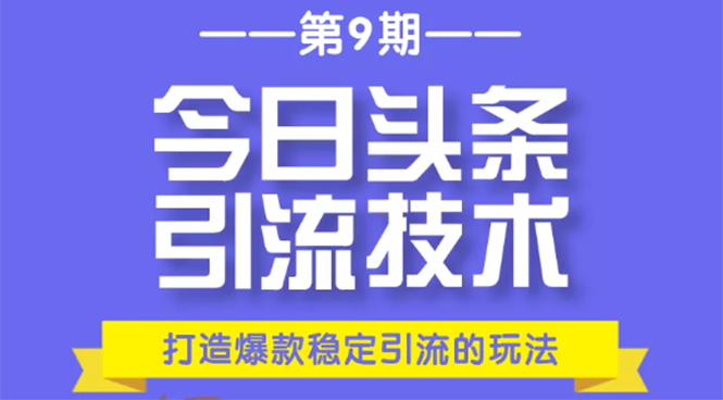 今日头条引流技术第9期,打造爆款稳定引流 百万阅读玩法,收入每月轻松过万-第一资源库