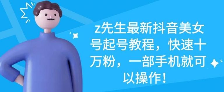 z先生最新抖音美女号起号教程,快速十万粉,一部手机就可以操作-第一资源库