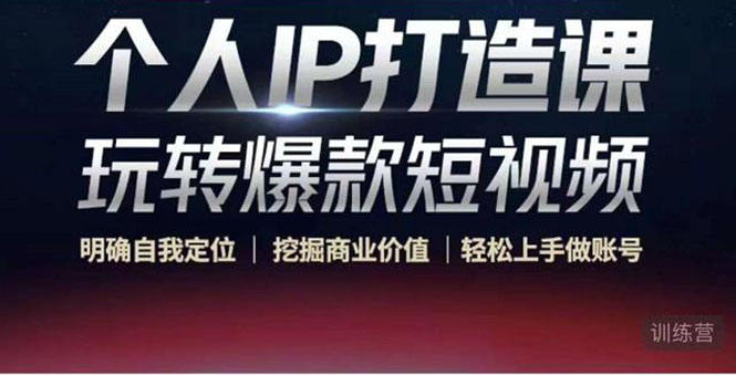 个人IP打造课-玩转爆款短视频,明确自我定位|挖掘商业价值|轻松上手做账号(无水印)-第一资源库