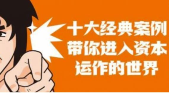 资本运作课程,并购、借壳、资本运作,十大经典案例带你真正进入资本运作的世界-第一资源库