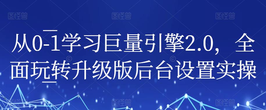 从0-1学习巨量引擎2.0,全面玩转升级版后台设置实操-第一资源库
