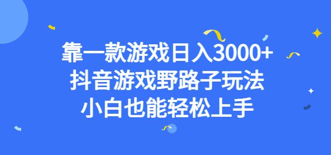 靠一款游戏日入3000+,抖音游戏野路子玩法,小白也能轻松上手【揭秘】-第一资源库