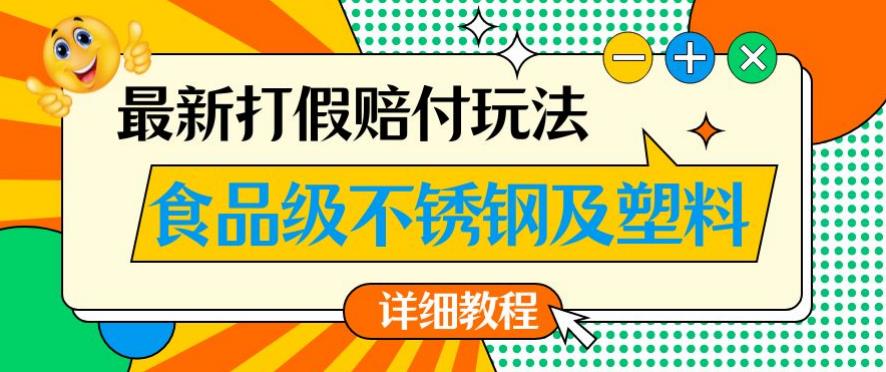 最新食品级不锈钢及塑料打假赔付玩法,一单利润500【详细玩法教程】【仅揭秘】-第一资源库