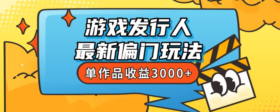 斥资8888学的游戏发行人最新偏门玩法,单作品收益3000+,新手很容易上手【揭秘】-第一资源库