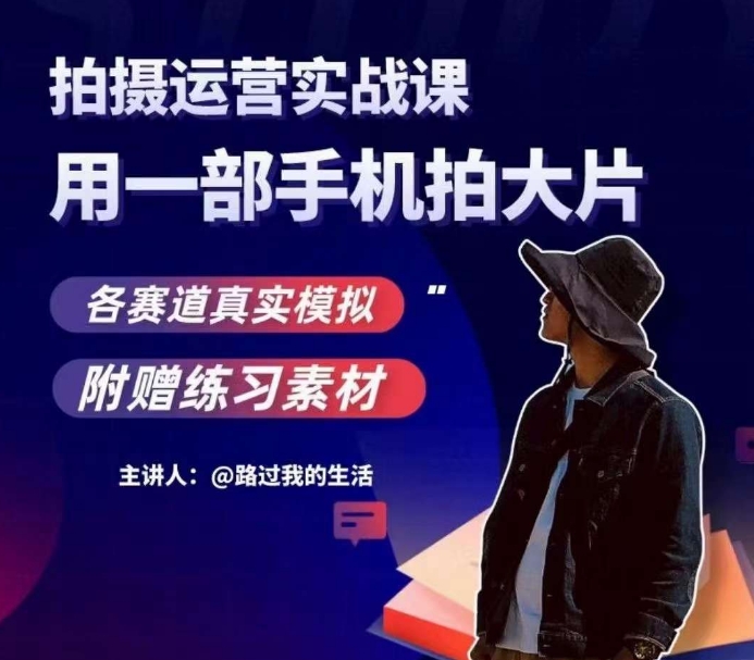 手机拍摄运营实战课,用一部手机拍大片,各赛道真实模拟-第一资源库