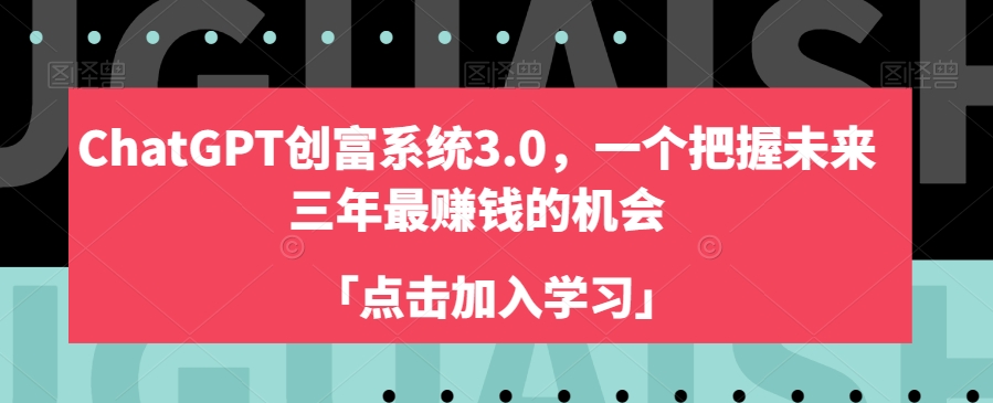 ChatGPT创富系统3.0,一个把握未来三年最赚钱的机会-第一资源库
