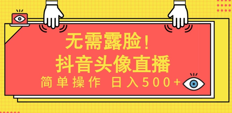 无需露脸,Ai头像直播项目,简单操作日入500+【揭秘】-第一资源库