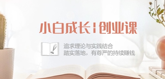 小白成长创业课:追求理论与实践结合,踏实落地,有尊严的持续赚钱-42节-第一资源库