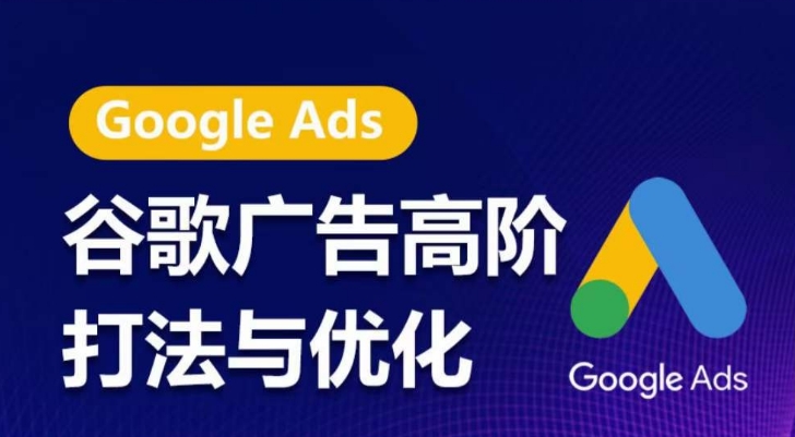 谷歌广告高阶打法与优化,凝结行业精华的谷歌广告体系课程,带你抓住流量红利,最大化ROI-第一资源库