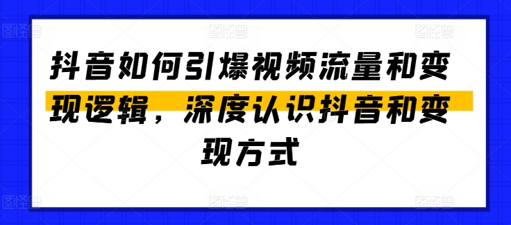 抖音如何引爆视频流量和变现逻辑,深度认识抖音和变现方式-第一资源库