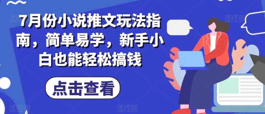 7月份小说推文玩法指南,简单易学,新手小白也能轻松搞钱-第一资源库