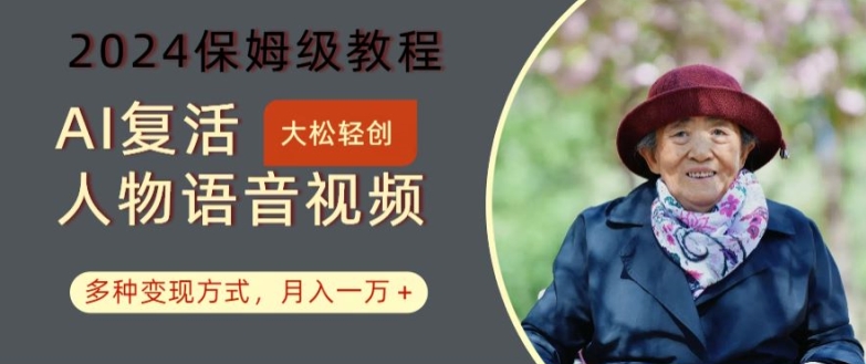 AI复活人物讲话视频:2024保姆级教程,多种变现方式,月入一万+【揭秘】-第一资源库