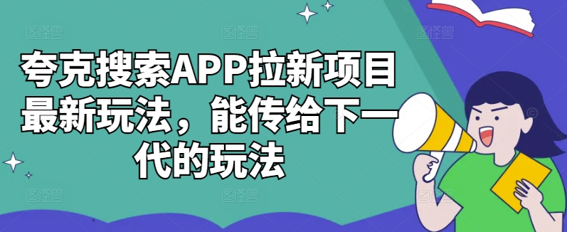 夸克搜索APP拉新项目最新玩法,能传给下一代的玩法-第一资源库
