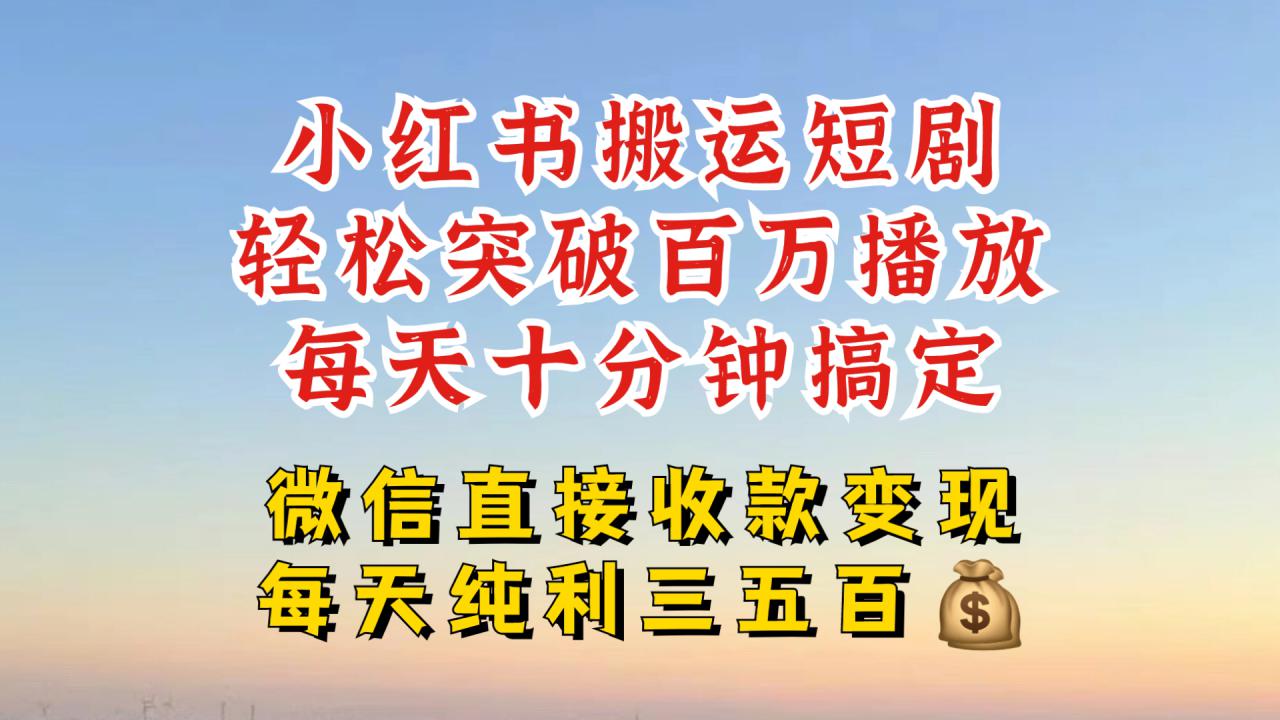 小红书搬运热门短剧,轻松爆流百万播放,每天引流几十人,搞个大几百块真的很简单-第一资源库