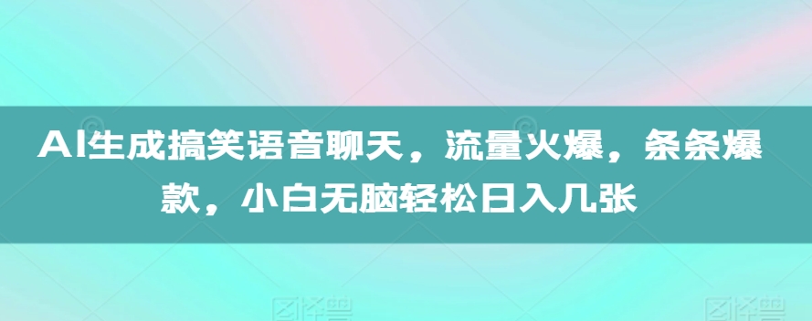 AI生成搞笑语音聊天,流量火爆,条条爆款,小白无脑轻松日入几张【揭秘】-第一资源库