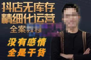 陈南丰·抖店无库存精细化运营,别人玩付费流量通投拉满,我们截他们的流,干倒付费-第一资源库