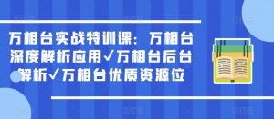万相台实战特训课:万相台深度解析应用✔万相台后台解析✔万相台优质资源位-第一资源库