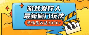 斥资8888学的游戏发行人最新偏门玩法,单作品收益3000+,新手很容易上手【揭秘】-第一资源库