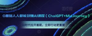 0基础人人都能玩赚AI课程(ChaiGPT+MidJourney),AI时代拉开差距,立即行动更重要-第一资源库