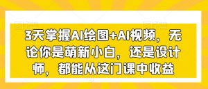 3天掌握AI绘图+AI视频,无论你是萌新小白,还是设计师,都能从这门课中收益-第一资源库
