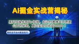 AI掘金实战营:黑科技操作图文+视频,知识付费博主不愿意公开的秘密,真正实现日收益1k【揭秘】-第一资源库
