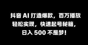 抖音 AI 打造爆款,百万播放轻松实现,快速起号秘籍【揭秘】-第一资源库