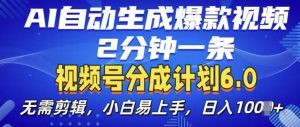 视频分成计划6.0,AI自动生成爆款视频,2分钟一条,小白易上手【揭秘】-第一资源库