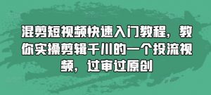 混剪短视频快速入门教程，教你实操剪辑千川的一个投流视频，过审过原创-第一资源库