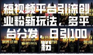 短视频平台引流创业粉新玩法,多平台分发,日引100粉-第一资源库