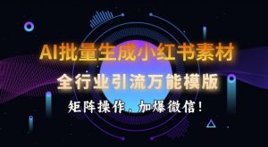 AI批量生成小红书素材,全行业引流万能模版,矩阵操作,加爆微信-第一资源库